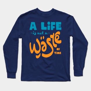 A life is not a waste of time Long Sleeve T-Shirt